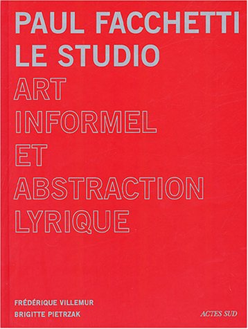Paul Facchetti : Le studio: Art informel, abstraction lyrique : french ed.