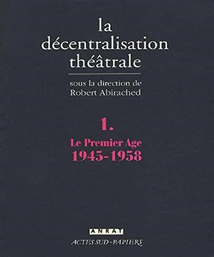 La DÃ©centralisation thÃ©Ã¢trale vol. 1: Le Premier Age : 1945-1958 (9782742754250) by Abirached, Robert