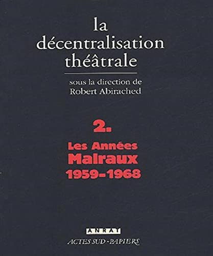 La DÃ©centralisation thÃ©Ã¢trale vol. 2: Les AnnÃ©es Malraux : 1959-1968 (9782742754267) by Abirached, Robert