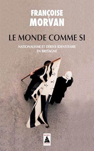 Le monde comme si: Nationalisme et dÃ©rive identitaire en Bretagne (9782742755523) by Morvan, FranÃ§oise