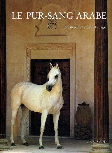 Imagen de archivo de Pur-Sang Arabe (le): Histoire, mystre et magie a la venta por Ammareal