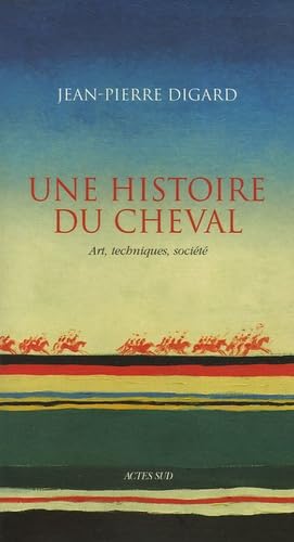 Une histoire du cheval: Art, techniques, sociÃ©tÃ© (9782742764839) by Digard, Jean-Pierre