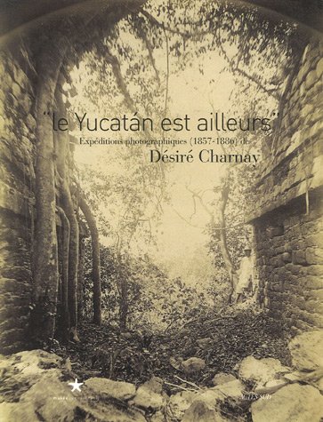 Imagen de archivo de Le Yucatan est ailleurs: EXPEDITIONS PHOTOGRAPHIQUES (1857 - 1886) DE DESIRE CHARNAY (COEDITIONS QUAI BRANLY) a la venta por GF Books, Inc.