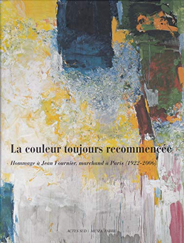 La couleur toujours recommencÃ©e: Hommage Ã  Jean Fournier, marchand d'art Ã  Paris (1922-2006) (9782742765287) by Collectif; Michaud, Yves; Pacquement, Alfred; Pleynet, Marcelin; Wat, Pierre