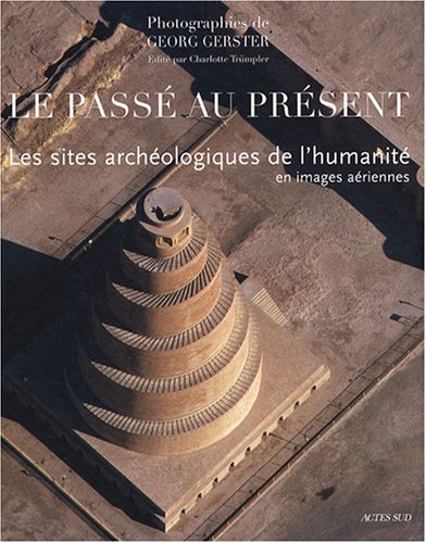 Beispielbild fr Le pass au prsent : Les sites archologiques de l'humanit en images ariennes zum Verkauf von Revaluation Books