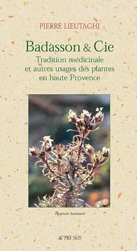 Stock image for Badasson & Cie: Tradition mdicinale et autres usages des plantes en Haute Provence for sale by Gallix