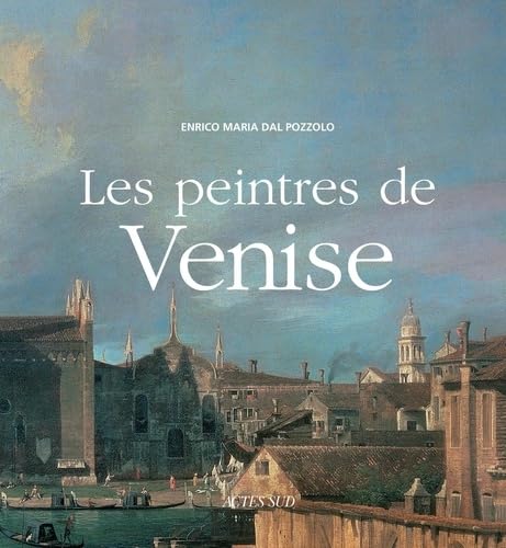 LES PEINTRES DE VENISE - PRECEDENTS - LE TRECENTO - LE QUATTROCENTO - LE CINQUECENTO - LE SEICENTO - LE SETTECENTO - ANNEXES - SOUS EMBOITAGE - MARIA DAL POZZOLO ENRICO