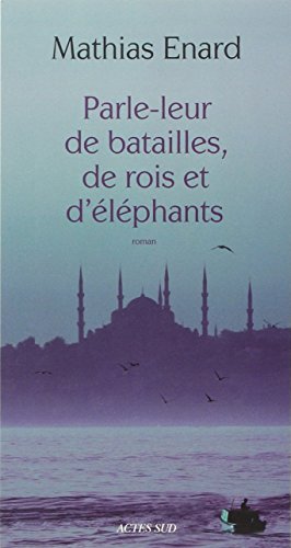 Parle-leur de batailles, de rois et d'éléphants - PRIX GONCOURT DES LYCEENS 2010 - Enard, Mathias