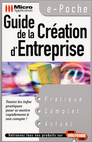 Guide de la création d'entreprise. toutes les infos pratiques pour se mettre rapidement à son com...