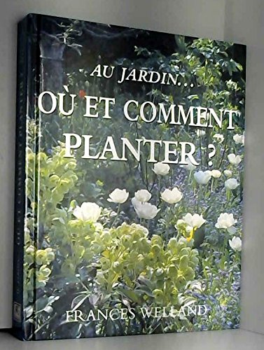 Stock image for Au jardin, o et comment planter ? : Les espces, les sols, les emplacements, les floraisons for sale by Ammareal