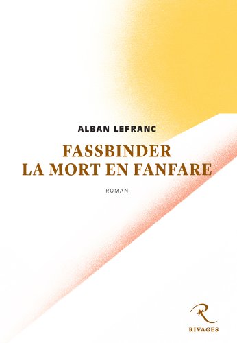 Fassbinder, la mort en fanfare - Lefranc, Alban
