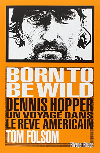 Imagen de archivo de Born To Be Wild : Dennis Hopper, Un Voyage Dans Le Rve Amricain a la venta por RECYCLIVRE