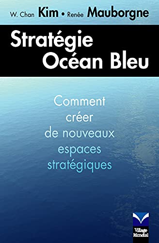 Stratégie Océan Bleu : Comment créer de nouveaux espaces stratégiques - Kim Chan; Renée Mauborgne