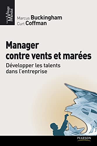 MANAGER CONTRE VENTS ET MAREES (9782744064494) by BUCKINGHAM, Marcus; COFFMAN, Curt