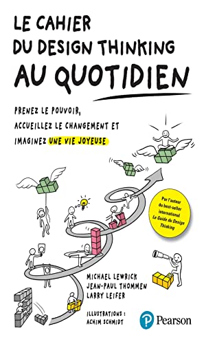 Stock image for Le Cahier du Design Thinking au quotidien: Prenez le pouvoir, accueillez le changement et imaginez une vie joyeuse [Broch] Leifer, Larry; Lewrick, Michael et Thommen, Jean-Paul for sale by BIBLIO-NET