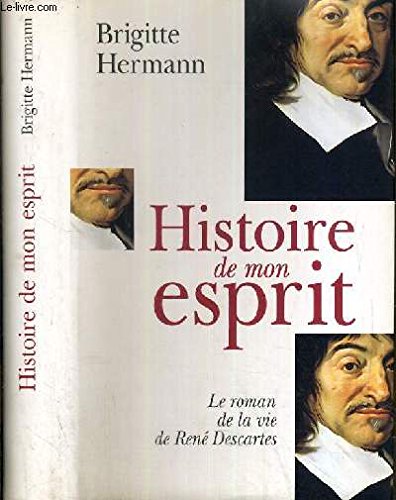 Beispielbild fr HISTOIRE DE MON ESPRIT ; LE ROMAN DE LA VIE DE RENE DESCARTES zum Verkauf von Librairie rpgraphic