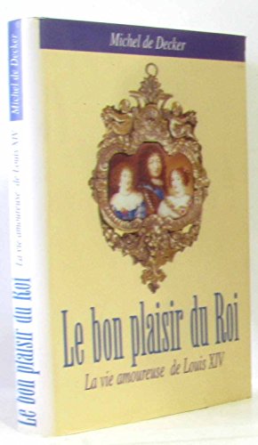 Stock image for Le bon plaisir du roi : La vie amoureuse de Louis XIV for sale by Ammareal