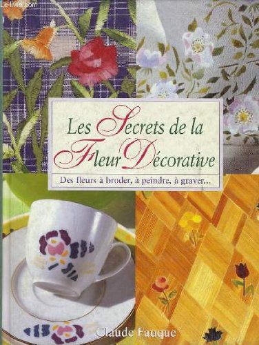 Imagen de archivo de Les secrets de la fleur decorative des fleurs  broder,  peindre,  graver a la venta por Librairie Th  la page