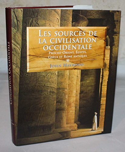 LES SOURCES DE LA CIVILISATION OCCIDENTALE : PROCHE ORIENT, EGYPTE, GRECE ET ROME ANTIQUES - LE PROCHE ORIENT ET L EGYPTE ANTIQUES / LEMONDE GREC / LE MONDE ROMAIN - HAYWOOD, JOHN