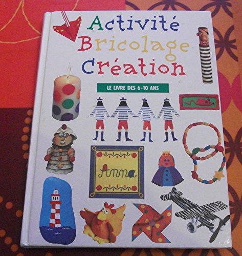 ACTIVITE BRICOLAGE CREATION 6-10 ANS - Collectif: 9782215076506 - AbeBooks