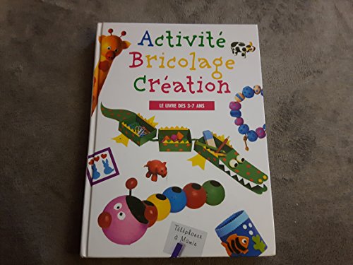 Activité, bricolage, création : Le Livre des 3-7 ans