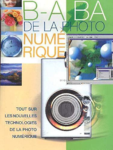 Imagen de archivo de B. A. -BA de la photo numrique: Tout sur les nouvelles technologies de la photo numrique a la venta por Librairie Th  la page