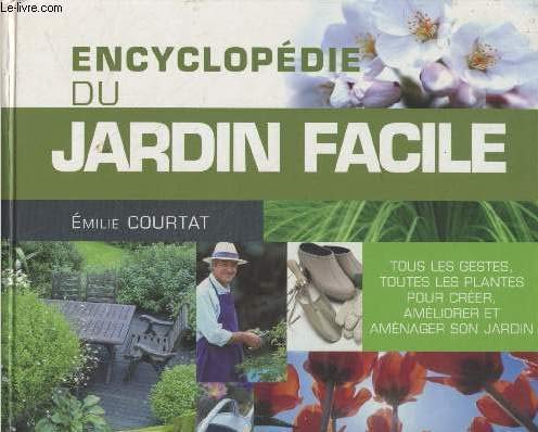 Stock image for Encyclopdie du jardin facile : Tous les gestes, toutes les plantes pour crer, amliorer et amnager son jardin for sale by Ammareal