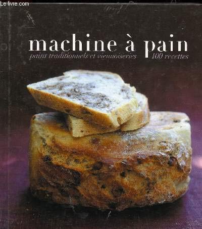 Stock image for Machine  pain : Pains traditionnels et viennoiseries, 100 recettes for sale by Ammareal