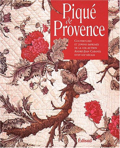 Pique de Provence: Couvertures et jupons imprimes de la collection d'Andre-Jean Cabanel XVIIIe-XI...