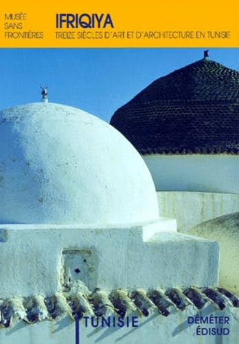 Ofriqiya. Treize siecles d'art et d'architecture en Tunisie