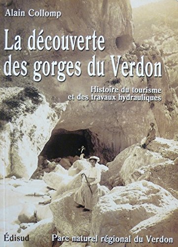 Beispielbild fr La dcouverte des gorges du Verdon. Histoire du tourisme et des travaux hydrauliques zum Verkauf von Ammareal