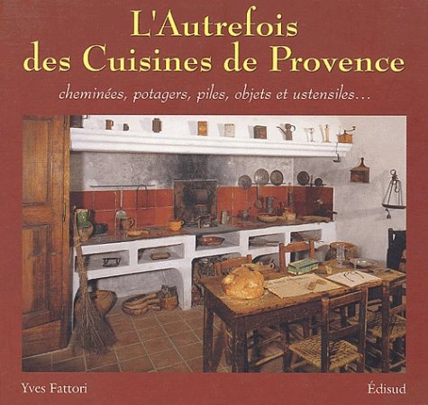 9782744903960: L'autrefois des cuisines de Provence: Chemines, potagers, piles, objets et ustensiles...