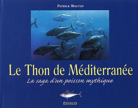 Le Thon de MÃ©diterranÃ©e: La saga d'un poisson mythique (9782744904080) by Patrick Mouton