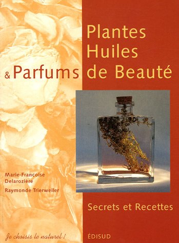 Beispielbild fr Plantes, Huiles et Parfums de Beaut : Secrets et Recettes zum Verkauf von Ammareal