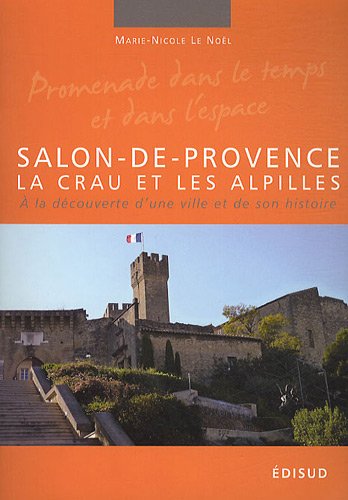 Imagen de archivo de Salon-de-Provence, la Crau et les Alpilles: A la dcouverte d'une ville et de son histoire a la venta por Ammareal