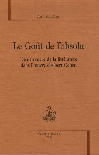 Beispielbild fr Le got de l'absolu - l'enjeu de la littrature dans l'oeuvre d'Albert Cohen zum Verkauf von Gallix