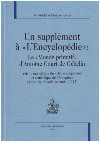 Beispielbild fr Un supplment  l'Encyclopdie - le Monde primitif d'Antoine Court de Gbelin zum Verkauf von Gallix