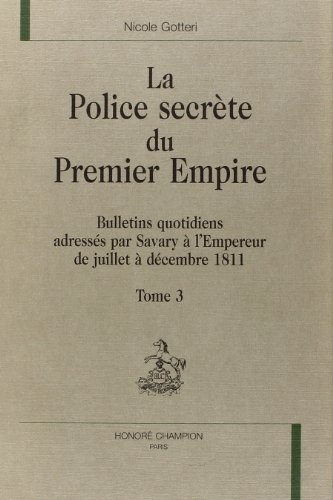 9782745301307: La police secrte du premier Empire, de juillet  dcembre 1811: Bulletins quotidiens adresss par Savary  l'Empereur de juillet  dcembre 1811: Tome 3
