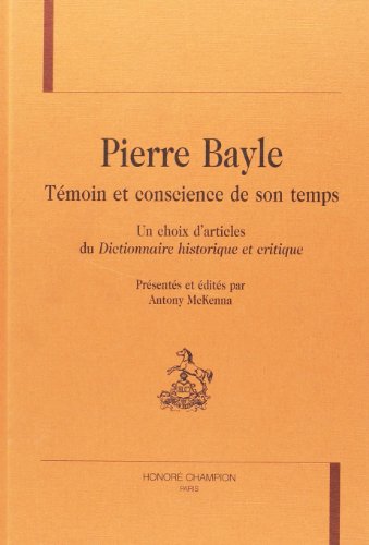 Beispielbild fr Pierre Bayle, tmoin et conscience de son temps - un choix d'articles du "Dictionnaire historique et critique" zum Verkauf von Gallix
