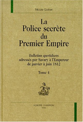 Imagen de archivo de La police secrte du Premier Empire: Bulletins quotidiens adresss par Savary  l'Empereur de janvier  juin 1812 (Tome 4) a la venta por Gallix