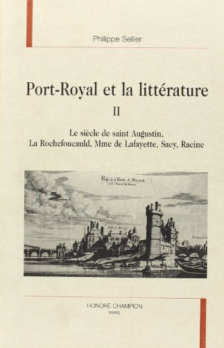 Port-Royal et la littérature. 2. Le siècle de Saint-Augustin, La Rochefoucauld, Mme de Lafayette,...