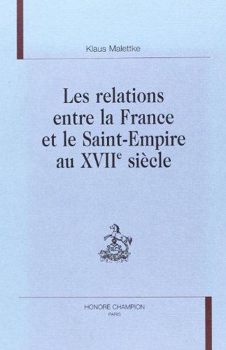 Les relations entre la France et le Saint-Empire au XVIIe siÃ¨cle (9782745304148) by Malettke, Klaus