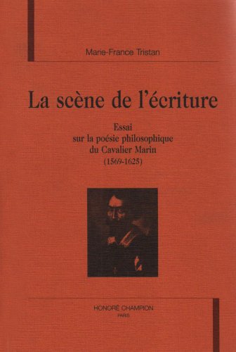 La scÃ¨ne de l'Ã©criture - essai sur la poÃ©sie philosophique du Cavalier Marin, 1569-1625 (9782745306708) by Tristan, Marie-France