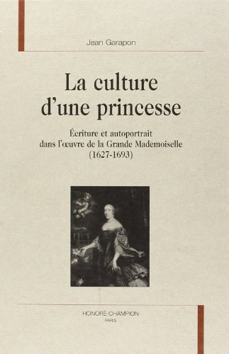 Beispielbild fr La culture d'une princesse - criture et autoportrait dans l'oeuvre de la Grande Mademoiselle, 1627-1693 zum Verkauf von Gallix