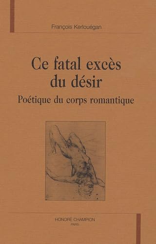 CE FATAL EXCES DU DESIR. POETIQUE DU CORPS ROMANTIQUE