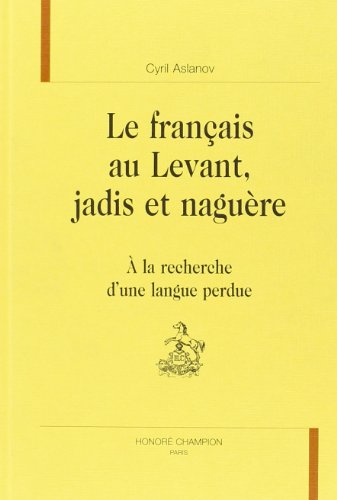 Beispielbild fr Le franais au Levant, jadis et nagure -  la recherche d'une langue perdue zum Verkauf von Gallix