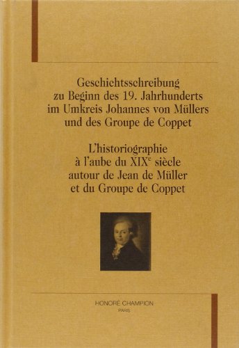 Geschichtsschreibung zu Beginn des 19. Jahrhunderts im Umkreis Johannes von MÃ¼llers und des Groupe de Coppet (9782745312204) by [???]