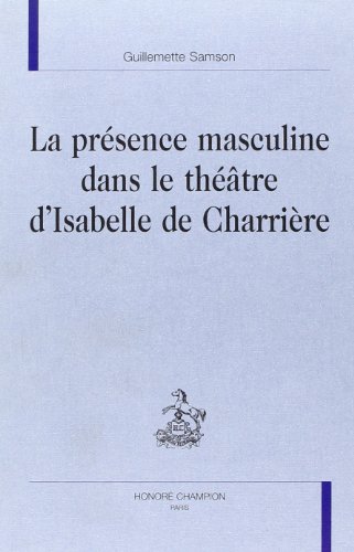 Beispielbild fr La prsence masculine dans le thtre d'Isabelle de Charrire zum Verkauf von Gallix