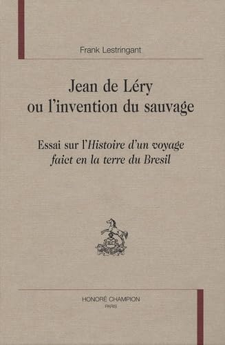 Jean de LÃ©ry ou L'invention du sauvage - essai sur "L'Histoire d'un voyage faict en la terre du BrÃ©sil" (9782745312662) by Lestringant, Frank