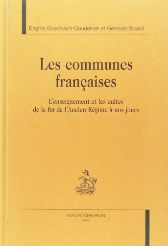 Les communes francaises. L'enseignement et les cultes de la fin de l'Ancien Regime a nos jours